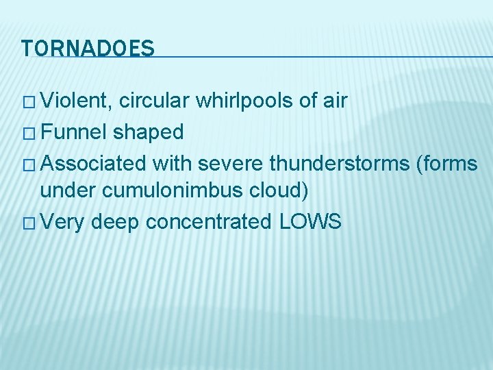 TORNADOES � Violent, circular whirlpools of air � Funnel shaped � Associated with severe