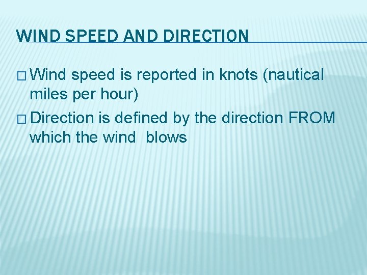 WIND SPEED AND DIRECTION � Wind speed is reported in knots (nautical miles per