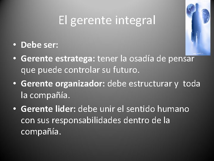 El gerente integral • Debe ser: • Gerente estratega: tener la osadía de pensar