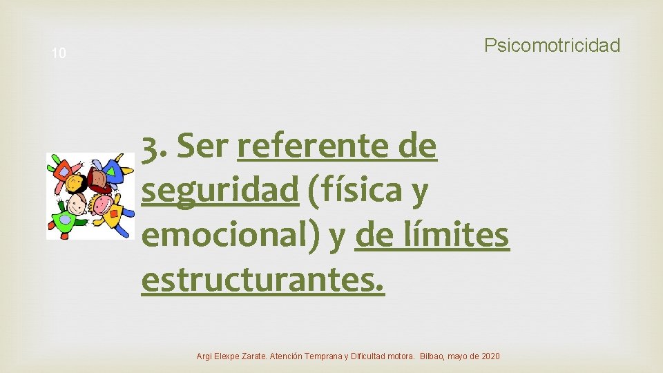 10 Psicomotricidad 3. Ser referente de seguridad (física y emocional) y de límites estructurantes.