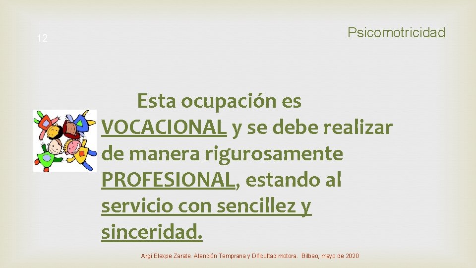 12 Psicomotricidad Esta ocupación es VOCACIONAL y se debe realizar de manera rigurosamente PROFESIONAL,