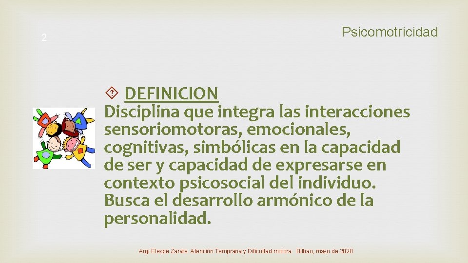 2 Psicomotricidad DEFINICION Disciplina que integra las interacciones sensoriomotoras, emocionales, cognitivas, simbólicas en la