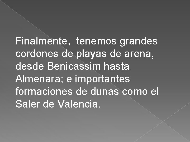Finalmente, tenemos grandes cordones de playas de arena, desde Benicassim hasta Almenara; e importantes