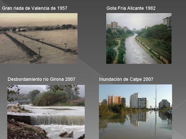Gran riada de Valencia de 1957 Desbordamiento río Girona 2007 Gota Fría Alicante 1982