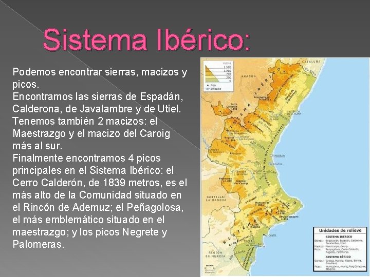 Sistema Ibérico: Podemos encontrar sierras, macizos y picos. Encontramos las sierras de Espadán, Calderona,