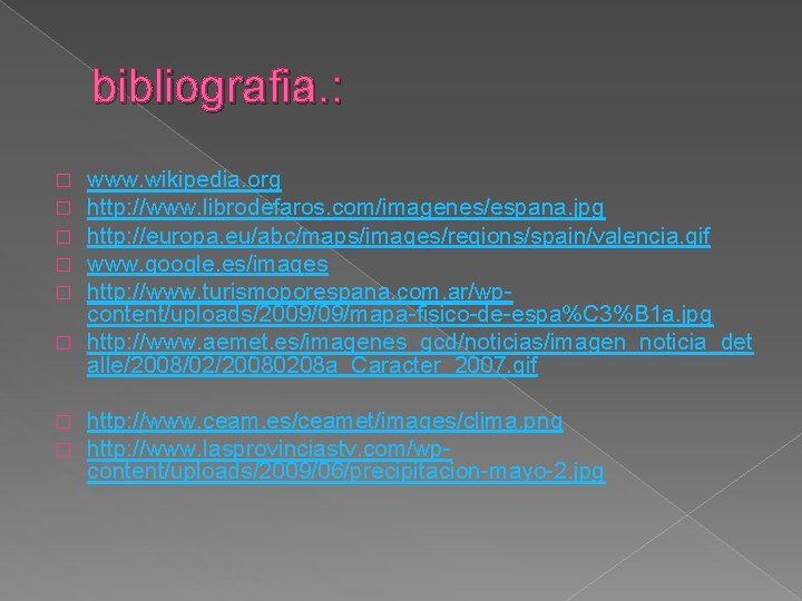 bibliografia. : www. wikipedia. org http: //www. librodefaros. com/imagenes/espana. jpg http: //europa. eu/abc/maps/images/regions/spain/valencia. gif
