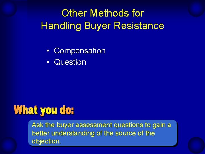 Other Methods for Handling Buyer Resistance • Compensation • Question Ask the buyer assessment Other Methods for Handling Buyer Resistance • Compensation • Question Ask the buyer assessment