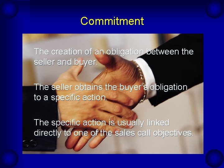 Commitment The creation of an obligation between the seller and buyer. The seller obtains Commitment The creation of an obligation between the seller and buyer. The seller obtains
