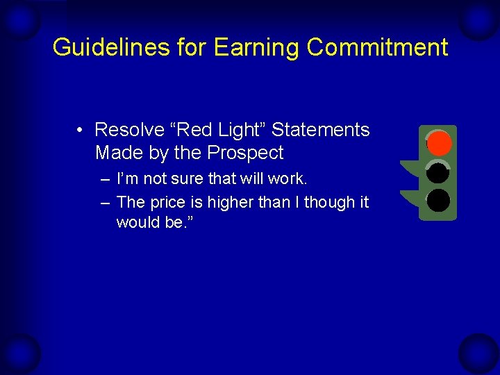 Guidelines for Earning Commitment • Resolve “Red Light” Statements Made by the Prospect – Guidelines for Earning Commitment • Resolve “Red Light” Statements Made by the Prospect –