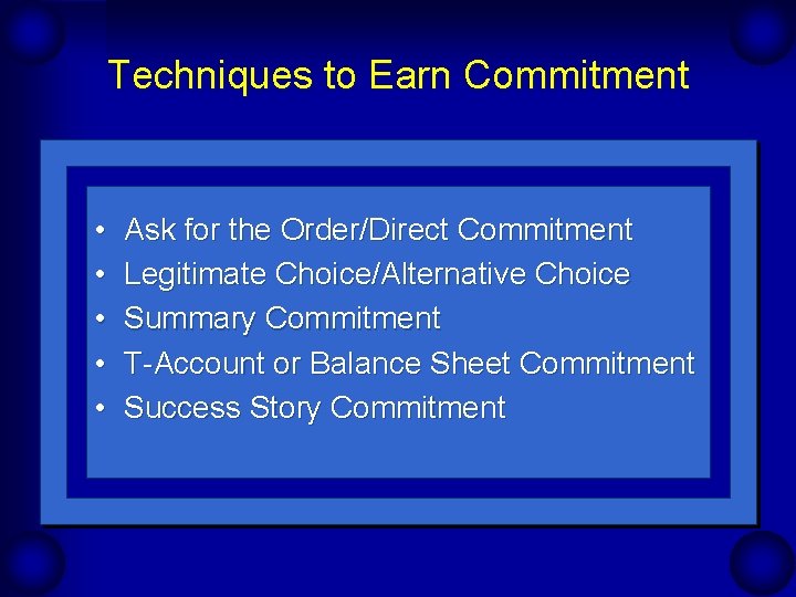Techniques to Earn Commitment • • • Ask for the Order/Direct Commitment Legitimate Choice/Alternative Techniques to Earn Commitment • • • Ask for the Order/Direct Commitment Legitimate Choice/Alternative