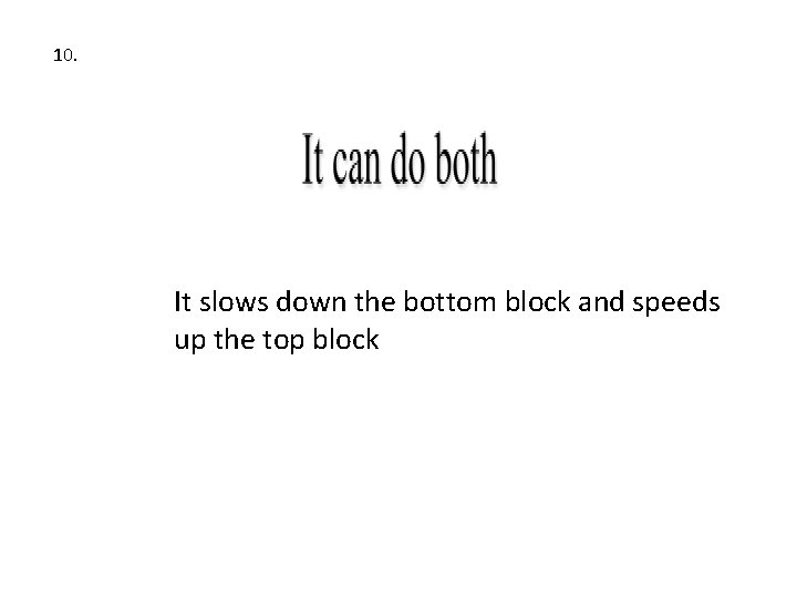 10. It slows down the bottom block and speeds up the top block 