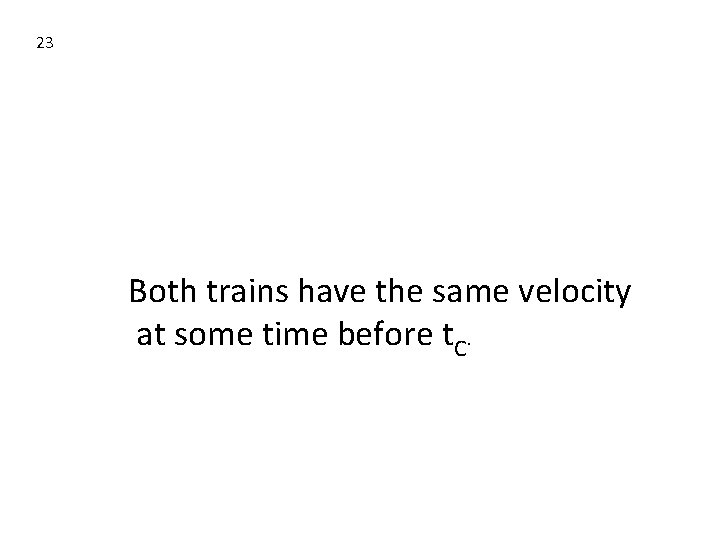 23 Both trains have the same velocity at some time before t. C. 