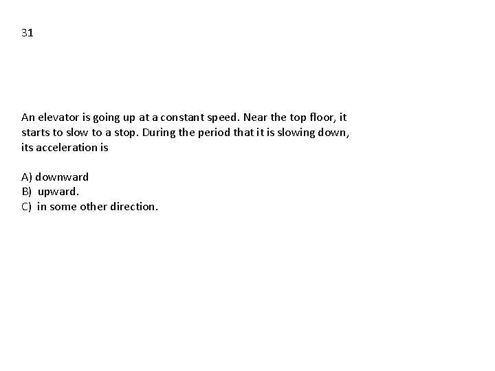 31 An elevator is going up at a constant speed. Near the top floor,