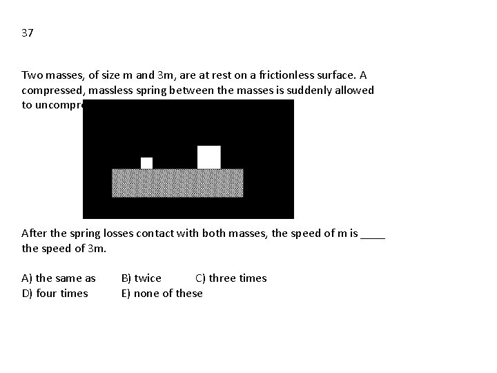 37 Two masses, of size m and 3 m, are at rest on a