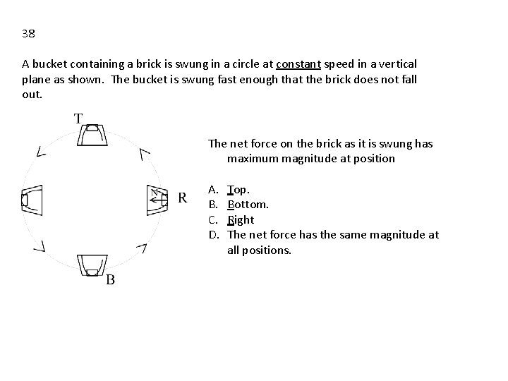 38 A bucket containing a brick is swung in a circle at constant speed