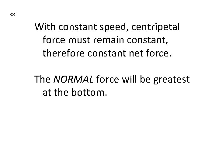 38 With constant speed, centripetal force must remain constant, therefore constant net force. The
