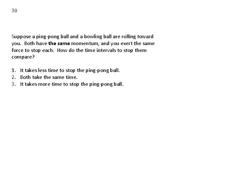 39 Suppose a ping-pong ball and a bowling ball are rolling toward you. Both