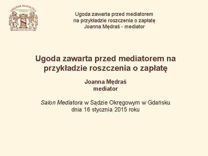 Ugoda zawarta przed mediatorem na przykładzie roszczenia o zapłatę Joanna Mędraś - mediator Ugoda