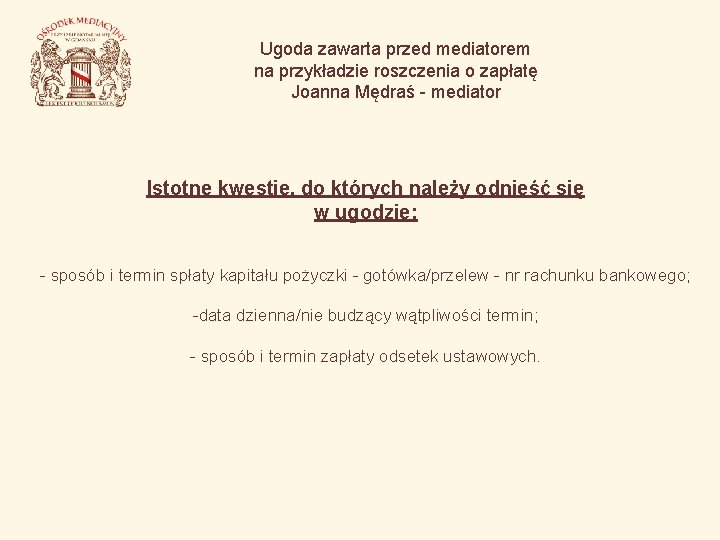 Ugoda zawarta przed mediatorem na przykładzie roszczenia o zapłatę Joanna Mędraś - mediator Istotne