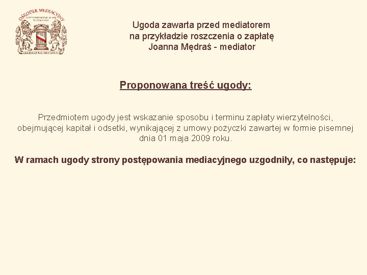 Ugoda zawarta przed mediatorem na przykładzie roszczenia o zapłatę Joanna Mędraś - mediator Proponowana