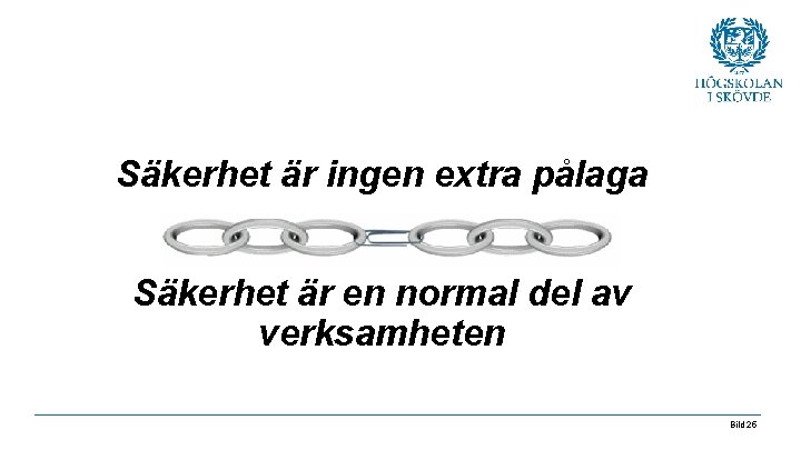 Säkerhet är ingen extra pålaga Säkerhet är en normal del av verksamheten Bild 25