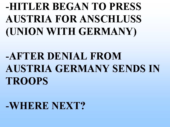 -HITLER BEGAN TO PRESS AUSTRIA FOR ANSCHLUSS (UNION WITH GERMANY) -AFTER DENIAL FROM AUSTRIA -HITLER BEGAN TO PRESS AUSTRIA FOR ANSCHLUSS (UNION WITH GERMANY) -AFTER DENIAL FROM AUSTRIA