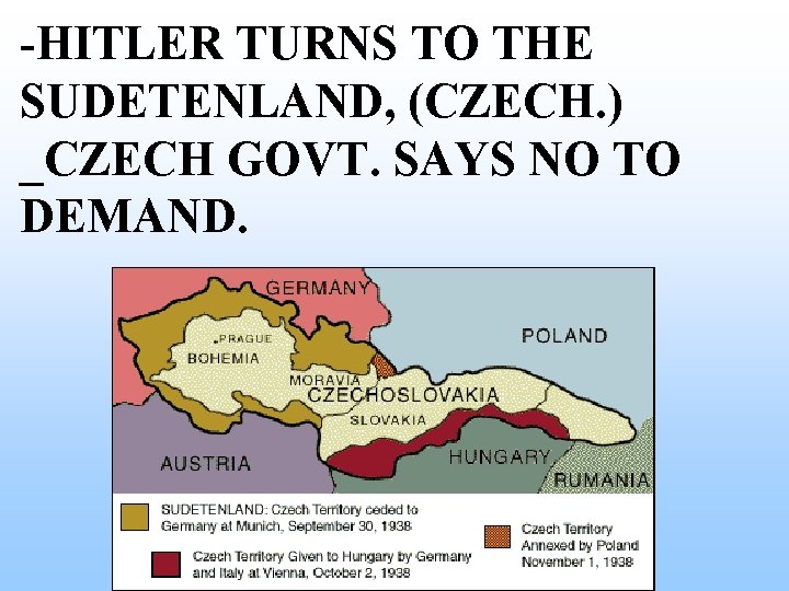 -HITLER TURNS TO THE SUDETENLAND, (CZECH. ) _CZECH GOVT. SAYS NO TO DEMAND. -HITLER TURNS TO THE SUDETENLAND, (CZECH. ) _CZECH GOVT. SAYS NO TO DEMAND.