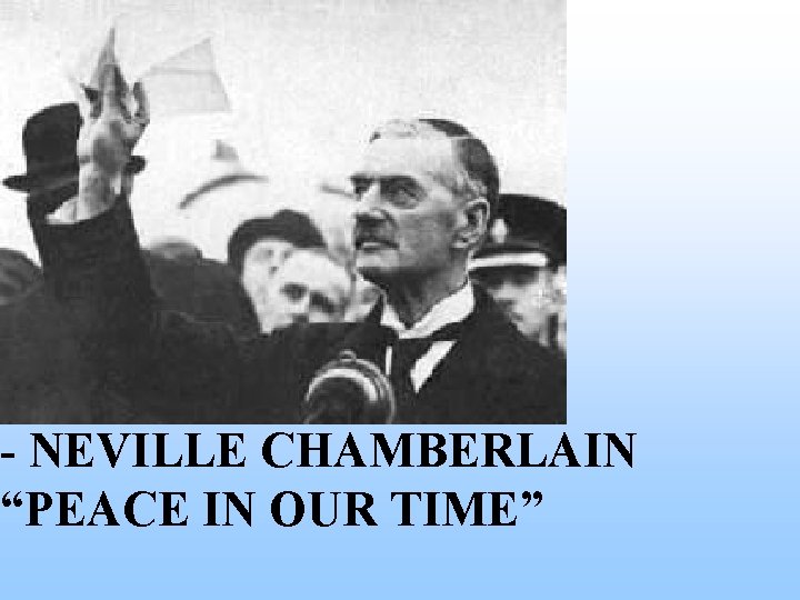 - NEVILLE CHAMBERLAIN “PEACE IN OUR TIME” - NEVILLE CHAMBERLAIN “PEACE IN OUR TIME”