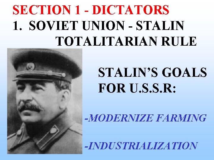 SECTION 1 - DICTATORS 1. SOVIET UNION - STALIN TOTALITARIAN RULE STALIN’S GOALS FOR SECTION 1 - DICTATORS 1. SOVIET UNION - STALIN TOTALITARIAN RULE STALIN’S GOALS FOR