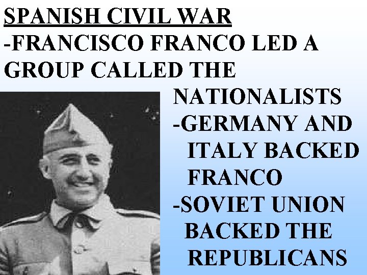 SPANISH CIVIL WAR -FRANCISCO FRANCO LED A GROUP CALLED THE NATIONALISTS -GERMANY AND ITALY SPANISH CIVIL WAR -FRANCISCO FRANCO LED A GROUP CALLED THE NATIONALISTS -GERMANY AND ITALY