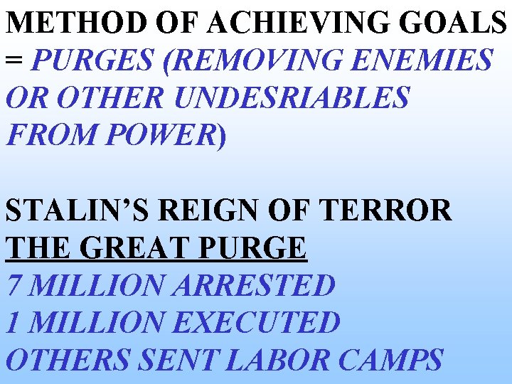 METHOD OF ACHIEVING GOALS = PURGES (REMOVING ENEMIES OR OTHER UNDESRIABLES FROM POWER) STALIN’S METHOD OF ACHIEVING GOALS = PURGES (REMOVING ENEMIES OR OTHER UNDESRIABLES FROM POWER) STALIN’S