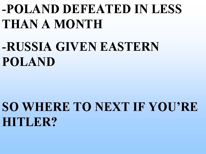 -POLAND DEFEATED IN LESS THAN A MONTH -RUSSIA GIVEN EASTERN POLAND SO WHERE TO -POLAND DEFEATED IN LESS THAN A MONTH -RUSSIA GIVEN EASTERN POLAND SO WHERE TO