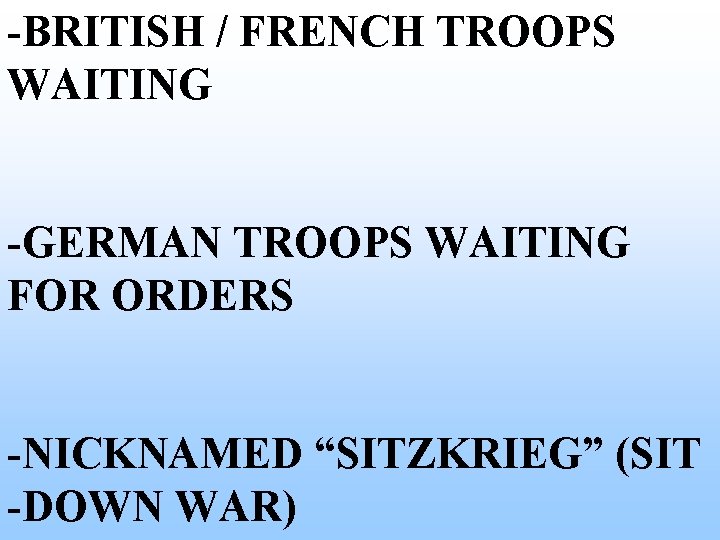 -BRITISH / FRENCH TROOPS WAITING -GERMAN TROOPS WAITING FOR ORDERS -NICKNAMED “SITZKRIEG” (SIT -DOWN -BRITISH / FRENCH TROOPS WAITING -GERMAN TROOPS WAITING FOR ORDERS -NICKNAMED “SITZKRIEG” (SIT -DOWN