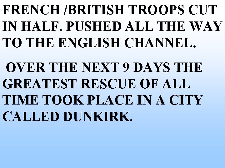 FRENCH /BRITISH TROOPS CUT IN HALF. PUSHED ALL THE WAY TO THE ENGLISH CHANNEL. FRENCH /BRITISH TROOPS CUT IN HALF. PUSHED ALL THE WAY TO THE ENGLISH CHANNEL.