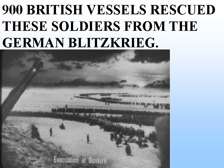 900 BRITISH VESSELS RESCUED THESE SOLDIERS FROM THE GERMAN BLITZKRIEG. 900 BRITISH VESSELS RESCUED THESE SOLDIERS FROM THE GERMAN BLITZKRIEG.