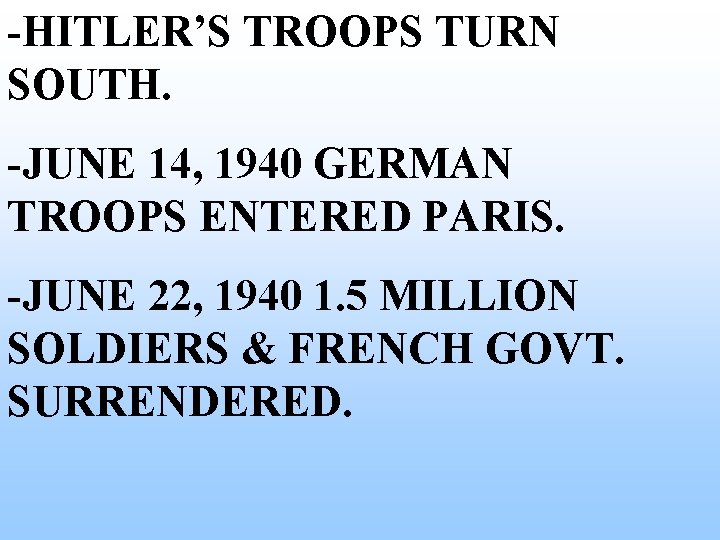 -HITLER’S TROOPS TURN SOUTH. -JUNE 14, 1940 GERMAN TROOPS ENTERED PARIS. -JUNE 22, 1940 -HITLER’S TROOPS TURN SOUTH. -JUNE 14, 1940 GERMAN TROOPS ENTERED PARIS. -JUNE 22, 1940