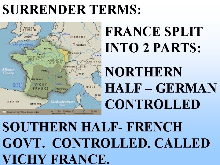 SURRENDER TERMS: FRANCE SPLIT INTO 2 PARTS: NORTHERN HALF – GERMAN CONTROLLED SOUTHERN HALF- SURRENDER TERMS: FRANCE SPLIT INTO 2 PARTS: NORTHERN HALF – GERMAN CONTROLLED SOUTHERN HALF-