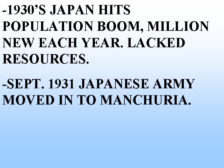 -1930’S JAPAN HITS POPULATION BOOM, MILLION NEW EACH YEAR. LACKED RESOURCES. -SEPT. 1931 JAPANESE -1930’S JAPAN HITS POPULATION BOOM, MILLION NEW EACH YEAR. LACKED RESOURCES. -SEPT. 1931 JAPANESE