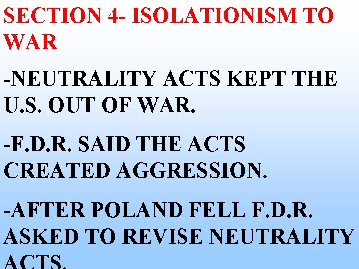 SECTION 4 - ISOLATIONISM TO WAR -NEUTRALITY ACTS KEPT THE U. S. OUT OF SECTION 4 - ISOLATIONISM TO WAR -NEUTRALITY ACTS KEPT THE U. S. OUT OF