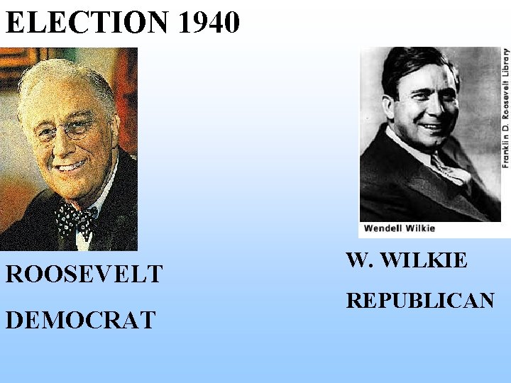 ELECTION 1940 ROOSEVELT DEMOCRAT W. WILKIE REPUBLICAN ELECTION 1940 ROOSEVELT DEMOCRAT W. WILKIE REPUBLICAN