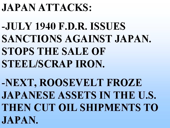 JAPAN ATTACKS: -JULY 1940 F. D. R. ISSUES SANCTIONS AGAINST JAPAN. STOPS THE SALE JAPAN ATTACKS: -JULY 1940 F. D. R. ISSUES SANCTIONS AGAINST JAPAN. STOPS THE SALE