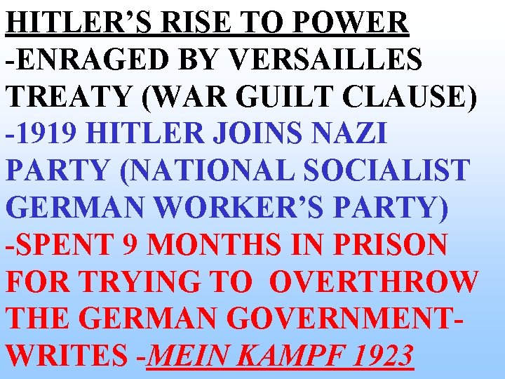 HITLER’S RISE TO POWER -ENRAGED BY VERSAILLES TREATY (WAR GUILT CLAUSE) -1919 HITLER JOINS HITLER’S RISE TO POWER -ENRAGED BY VERSAILLES TREATY (WAR GUILT CLAUSE) -1919 HITLER JOINS