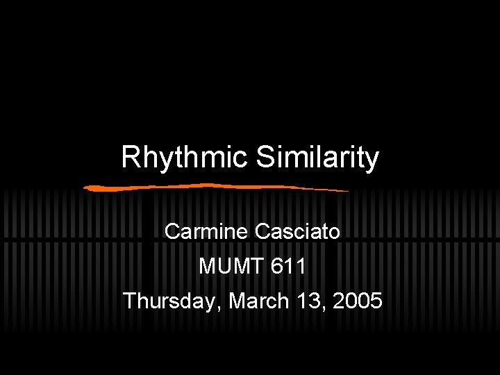 Rhythmic Similarity Carmine Casciato MUMT 611 Thursday, March 13, 2005 