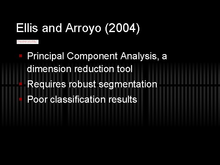 Ellis and Arroyo (2004) § Principal Component Analysis, a dimension reduction tool § Requires