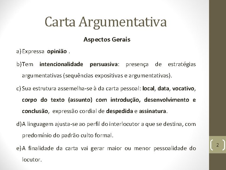 Carta Argumentativa Aspectos Gerais a) Expressa opinião. b) Tem intencionalidade persuasiva: presença de estratégias