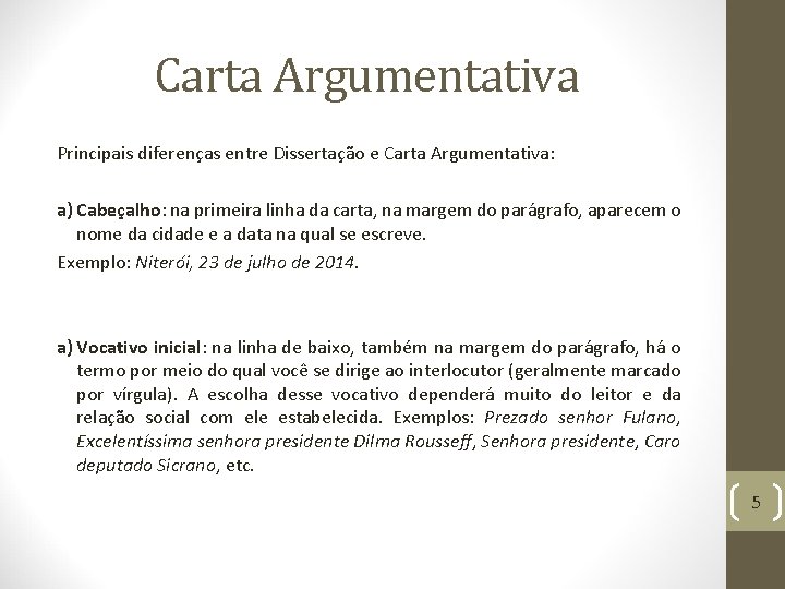 Carta Argumentativa Principais diferenças entre Dissertação e Carta Argumentativa: a) Cabeçalho: na primeira linha