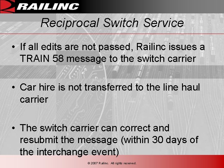 Reciprocal Switch Service • If all edits are not passed, Railinc issues a TRAIN