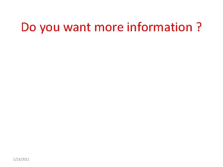 Do you want more information ? 1/13/2011 