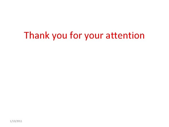 Thank you for your attention 1/13/2011 