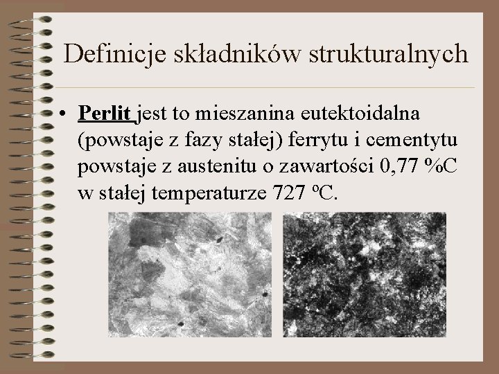 Definicje składników strukturalnych • Perlit jest to mieszanina eutektoidalna (powstaje z fazy stałej) ferrytu